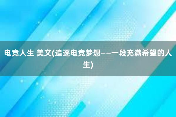 电竞人生 美文(追逐电竞梦想——一段充满希望的人生)