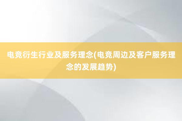 电竞衍生行业及服务理念(电竞周边及客户服务理念的发展趋势)