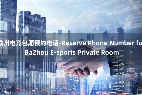 霸州电竞包厢预约电话-Reserve Phone Number for BaZhou E-sports Private Room